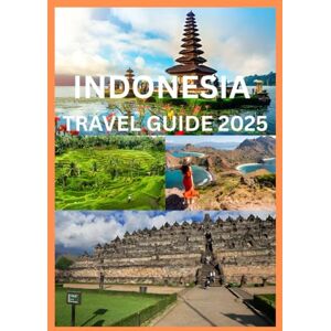 Emma, Reymond INDONESIA TRAVEL GUIDE 2025: The Complete Guide to Exploring Indonesia’s Islands Cultures and Adventures Emma, Reymond INDONESIA TRAVEL GUIDE 2025: The Complete Guide to Exploring Indonesia’s Islands Cultures and Adventures
