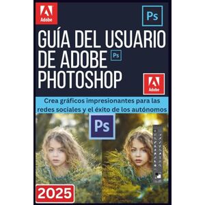 Bruce, Kelvin GUÍA DEL USUARIO DE ADOBE PHOTOSHOP 2025: Crea gráficos impresionantes para las redes sociales y el éxito de los autónomos Bruce, Kelvin GUÍA DEL USUARIO DE ADOBE PHOTOSHOP 2025: Crea gráficos impresionantes para las redes sociales y el éxito de los autónomos