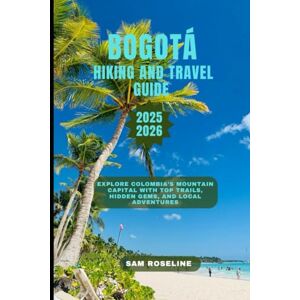 ROSELINE, SAM BOGOTÁ TRAVEL AND HIKING GUIDE 2025-2026: Explore Colombia’s Mountain Capital with Top Trails, Hidden Gems, and Local Adventures (SUMMITS & TRAILS: GLOBAL HIKING GUIDES) ROSELINE, SAM BOGOTÁ TRAVEL AND HIKING GUIDE 2025-2026: Explore Colombia’s Mountain Capital with Top Trails, Hidden Gems, and Local Adventures (SUMMITS & TRAILS: GLOBAL HIKING GUIDES)