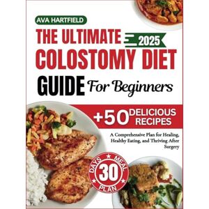 Hartfield, Ava The Ultimate Colostomy Diet Guide For Beginners: A Comprehensive Plan for Healing, Healthy Eating, and Thriving After Surgery Hartfield, Ava The Ultimate Colostomy Diet Guide For Beginners: A Comprehensive Plan for Healing, Healthy Eating, and Thriving After Surgery
