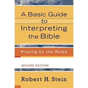 Stein, Robert H. Basic Guide to Interpreting the Bible: Playing by the Rules Stein, Robert H. Basic Guide to Interpreting the Bible: Playing by the Rules