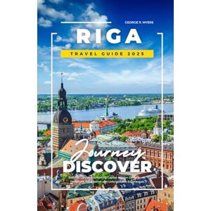 MYERS, GEORGE R. RIGA TRAVEL GUIDE 2025: Discover Latvia’s Enchanting Capital: Hidden Gems, Iconic Landmark, Local Secret and Unforgettable Experiences MYERS, GEORGE R. RIGA TRAVEL GUIDE 2025: Discover Latvia’s Enchanting Capital: Hidden Gems, Iconic Landmark, Local Secret and Unforgettable Experiences