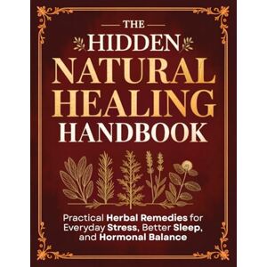 Wrenfield, Mae The Hidden Natural Healing Handbook: Practical Herbal Remedies for Everyday Stress, Better Sleep, and Hormonal Balance Wrenfield, Mae The Hidden Natural Healing Handbook: Practical Herbal Remedies for Everyday Stress, Better Sleep, and Hormonal Balance