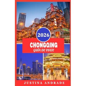 ANDRADE, JUSTINA CHONGQING GUÍA DE VIAJE 2026: Descubra la emoción del río Yangtze, la cultura de la comida picante y la olla caliente, y las relajantes aguas termales en la ciudad montañosa de China ANDRADE, JUSTINA CHONGQING GUÍA DE VIAJE 2026: Descubra la emoción del río Yangtze, la cultura de la comida picante y la olla caliente, y las relajantes aguas termales en la ciudad montañosa de China