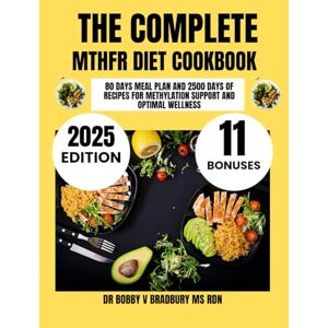 Bradbury Ms Rdn, Dr Bobby V The Complete Mthfr Diet Cookbook 2025: 80 Days Meal Plan and 2500 Days of Recipes for Methylation Support and Optimal Wellness (Dr. Bradbury’s Signature Cookbook Series) Bradbury Ms Rdn, Dr Bobby V The Complete Mthfr Diet Cookbook 2025: 80 Days Meal Plan and 2500 Days of Recipes for Methylation Support and Optimal Wellness (Dr. Bradbury’s Signature Cookbook Series)