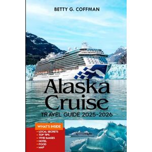 G. Coffman, Betty Alaska Cruise Travel Guide 2025–2026: A Step-by-Step Alaska Travel Guide for Cruise Stops, Road Trips, Glacier Adventures, and Expert Planning Tips for Every Explorer (Betty G. Coffman) G. Coffman, Betty Alaska Cruise Travel Guide 2025–2026: A Step-by-Step Alaska Travel Guide for Cruise Stops, Road Trips, Glacier Adventures, and Expert Planning Tips for Every Explorer (Betty G. Coffman)