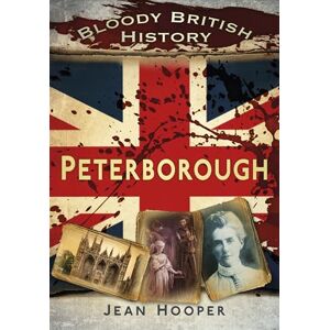 Hooper, Jean A Bloody British History: Peterborough Hooper, Jean A Bloody British History: Peterborough