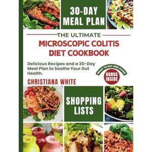 WHITE, CHRISTIANA THE ULTIMATE MICROSCOPIC COLITIS DIET COOKBOOK: Delicious Recipes and a 30-Day Meal Plan to Soothe Your Gut Health. WHITE, CHRISTIANA THE ULTIMATE MICROSCOPIC COLITIS DIET COOKBOOK: Delicious Recipes and a 30-Day Meal Plan to Soothe Your Gut Health.