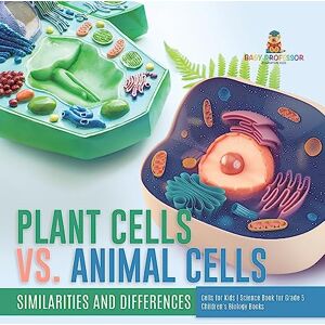 Baby Professor Plant Cells vs. Animal Cells: Similarities and Differences Cells for Kids Science Book for Grade 5 Children's Biology Books Baby Professor Plant Cells vs. Animal Cells: Similarities and Differences Cells for Kids Science Book for Grade 5 Children's Biology Books