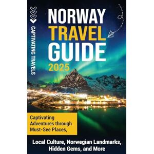 Travels, Captivating Norway Travel Guide: Captivating Adventures through Must-See Places, Local Culture, Norwegian Landmarks, Hidden Gems, and More Travels, Captivating Norway Travel Guide: Captivating Adventures through Must-See Places, Local Culture, Norwegian Landmarks, Hidden Gems, and More