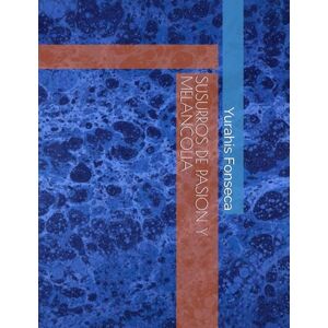 Fonseca Lasca, Yurahis Nathaly SUSURROS DE PASION Y MELANCOLIA Fonseca Lasca, Yurahis Nathaly SUSURROS DE PASION Y MELANCOLIA