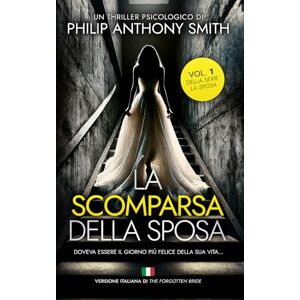 Smith, Philip Anthony La scomparsa della sposa: Un thriller psicologico ricco di colpi di scena di Philip Anthony Smith (La sposa) Smith, Philip Anthony La scomparsa della sposa: Un thriller psicologico ricco di colpi di scena di Philip Anthony Smith (La sposa)