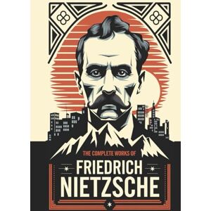 Nietzsche, Friedrich The Complete Works of Nietzsche: including Thus Spake Zarathustra, Beyond Good and Evil, Human All Too Human, The Birth of Tragedy and many more Nietzsche, Friedrich The Complete Works of Nietzsche: including Thus Spake Zarathustra, Beyond Good and Evil, Human All Too Human, The Birth of Tragedy and many more