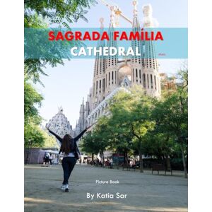 Sar, Katia Sagrada Família Cathedral: A Perfect Coffee Table Picture Book Travel and Tourism lovers. Sar, Katia Sagrada Família Cathedral: A Perfect Coffee Table Picture Book Travel and Tourism lovers.