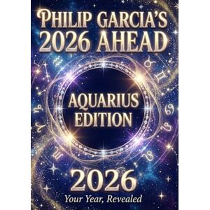 Garcia, Philip Philip Garcia’s 2026 Year Ahead Horoscopes: Aquarius Edition Your Complete Daily, Monthly & Yearly Guide for 2026: Daily horoscopes, month-by-month ... Horoscopes – The Complete Zodiac Collection) Garcia, Philip Philip Garcia’s 2026 Year Ahead Horoscopes: Aquarius Edition Your Complete Daily, Monthly & Yearly Guide for 2026: Daily horoscopes, month-by-month ... Horoscopes – The Complete Zodiac Collection)