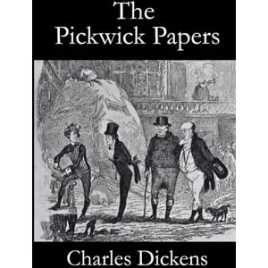 Dickens, Charles The Pickwick Papers: The Original 1837 Comedy Fiction Dickens, Charles The Pickwick Papers: The Original 1837 Comedy Fiction