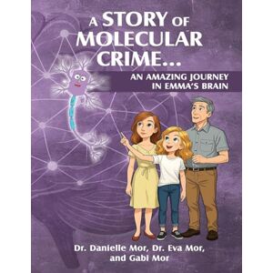 Mor, Dr Danielle A Story of Molecular Crime...An Amazing Journey in Emma's Brain Mor, Dr Danielle A Story of Molecular Crime...An Amazing Journey in Emma's Brain