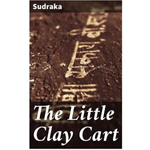 Sudraka The Little Clay Cart: Mrcchakatika Sudraka The Little Clay Cart: Mrcchakatika