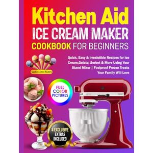 Rivers, Sadie Lynn KitchenAid Ice Cream Maker Cookbook for Beginners: Quick, Easy & Irresistible Recipes for Ice Cream, Gelato, Sorbet & More Using Your Stand Mixer Foolproof Frozen Treats Your Family Will Love Rivers, Sadie Lynn KitchenAid Ice Cream Maker Cookbook for Beginners: Quick, Easy & Irresistible Recipes for Ice Cream, Gelato, Sorbet & More Using Your Stand Mixer Foolproof Frozen Treats Your Family Will Love