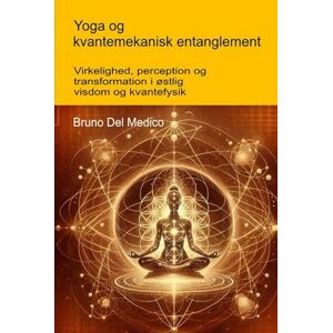 Del Medico, Bruno Yoga og kvantemekanisk entanglement: Virkelighed, perception og transformation i østlig visdom og kvantefysik. ((DAN). Kvantefysik og metafysik. Publikationer af Bruno Del Medico på dansk.) Del Medico, Bruno Yoga og kvantemekanisk entanglement: Virkelighed, perception og transformation i østlig visdom og kvantefysik. ((DAN). Kvantefysik og metafysik. Publikationer af Bruno Del Medico på dansk.)