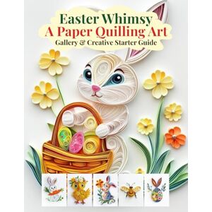 Scroll, Smiley Easter Whimsy: A Paper Quilling Art Gallery & Creative Starter Guide: Inspiration, Basics, and Business Tips for Paper Quilling Enthusiasts Scroll, Smiley Easter Whimsy: A Paper Quilling Art Gallery & Creative Starter Guide: Inspiration, Basics, and Business Tips for Paper Quilling Enthusiasts