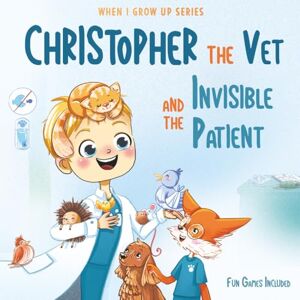 Aleksanyan, Anahit Christopher The Vet and the Invisible Patient. Personalized Story About Veterinarian (When I Grow Us Series for Christopher) Aleksanyan, Anahit Christopher The Vet and the Invisible Patient. Personalized Story About Veterinarian (When I Grow Us Series for Christopher)