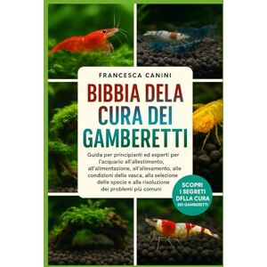 Canini, Francesca BIBBIA DELLA CURA DEI GAMBERETTI: Guida per principianti ed esperti per l'acquario all'allestimento, all'alimentazione, all'allevamento, alle ... e alla risoluzione dei problemi più comuni Canini, Francesca BIBBIA DELLA CURA DEI GAMBERETTI: Guida per principianti ed esperti per l'acquario all'allestimento, all'alimentazione, all'allevamento, alle ... e alla risoluzione dei problemi più comuni