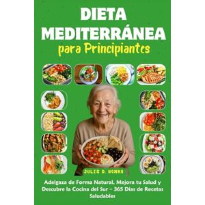 Honko, Jules D. Dieta Mediterránea para Principiantes: Adelgaza de Forma Natural, Mejora tu Salud y Descubre la Cocina del Sur – 365 Días de Recetas Saludables Honko, Jules D. Dieta Mediterránea para Principiantes: Adelgaza de Forma Natural, Mejora tu Salud y Descubre la Cocina del Sur – 365 Días de Recetas Saludables