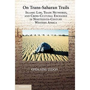 Lydon, Ghislaine On Trans-Saharan Trails: Islamic Law, Trade Networks, and Cross-Cultural Exchange in Nineteenth-Century Western Africa Lydon, Ghislaine On Trans-Saharan Trails: Islamic Law, Trade Networks, and Cross-Cultural Exchange in Nineteenth-Century Western Africa