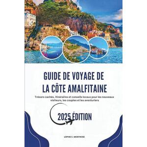 Montrose, Sophie C. GUIDE DE VOYAGE DE LA CÔTE AMALFITAINE 2025: Trésors cachés, itinéraires et conseils locaux pour les nouveaux visiteurs, les couples et les aventuriers Montrose, Sophie C. GUIDE DE VOYAGE DE LA CÔTE AMALFITAINE 2025: Trésors cachés, itinéraires et conseils locaux pour les nouveaux visiteurs, les couples et les aventuriers