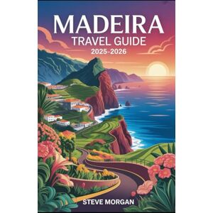 Morgan, Steve MADEIRA TRAVEL GUIDE 2025–2026: Travel Tips, Top Attractions, and Local Secrets for an Unforgettable Trip Morgan, Steve MADEIRA TRAVEL GUIDE 2025–2026: Travel Tips, Top Attractions, and Local Secrets for an Unforgettable Trip