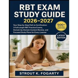 Fogarty, Strout K. RBT Exam Study Guide 2026-2027: Your Step-by-Step Path to Certification: 3 Full-Length RBT Practice Exam, Domain-by-Domain Content Review, and Focused Study Plans for Every Learner Fogarty, Strout K. RBT Exam Study Guide 2026-2027: Your Step-by-Step Path to Certification: 3 Full-Length RBT Practice Exam, Domain-by-Domain Content Review, and Focused Study Plans for Every Learner