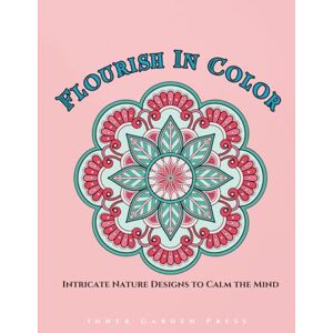 Press, Inner Garden FLOURISH IN COLOR Intricate Nature Designs to Calm the Mind: relaxation art therapy book an immersive mindful meditative adult coloring experience Press, Inner Garden FLOURISH IN COLOR Intricate Nature Designs to Calm the Mind: relaxation art therapy book an immersive mindful meditative adult coloring experience