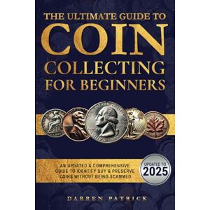 PATRICK, DARREN The Ultimate Guide to Coin Collecting for Beginners: An Updated & Comprehensive Guide to Identify, Buy & Preserve Coins PATRICK, DARREN The Ultimate Guide to Coin Collecting for Beginners: An Updated & Comprehensive Guide to Identify, Buy & Preserve Coins