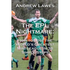 Lawes, Andrew The FPL Nightmare: How to Lose the World's Greatest Mini-League in 38 Simple Steps Lawes, Andrew The FPL Nightmare: How to Lose the World's Greatest Mini-League in 38 Simple Steps