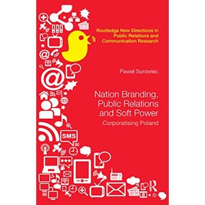 Surowiec, Pawel Nation Branding, Public Relations and Soft Power: Corporatising Poland (Routledge New Directions in PR & Communication Research) Surowiec, Pawel Nation Branding, Public Relations and Soft Power: Corporatising Poland (Routledge New Directions in PR & Communication Research)