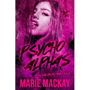 Mackay, Marie Psycho Alphas: Part Two (An Unhinged Reverse Harem Duet) Mackay, Marie Psycho Alphas: Part Two (An Unhinged Reverse Harem Duet)