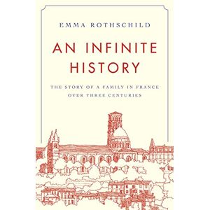 Rothschild, Emma An Infinite History: The Story of a Family in France over Three Centuries Rothschild, Emma An Infinite History: The Story of a Family in France over Three Centuries