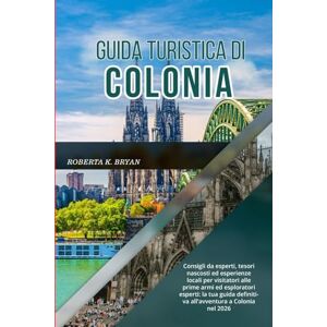 BRYAN, ROBERTA K. GUIDA TURISTICA DI COLONIA 2026: Consigli da esperti, tesori nascosti ed esperienze locali per visitatori alle prime armi ed esploratori esperti: la ... definitiva all'avventura a Colonia nel 2026 BRYAN, ROBERTA K. GUIDA TURISTICA DI COLONIA 2026: Consigli da esperti, tesori nascosti ed esperienze locali per visitatori alle prime armi ed esploratori esperti: la ... definitiva all'avventura a Colonia nel 2026