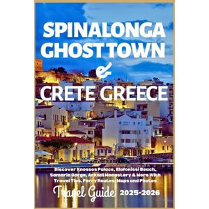 Adventure, Lysid Spinalonga Ghost Town & Crete Greece Travel Guide 2025-2026: Discover Knossos Palace, Elafonissi Beach, Samaria Gorge, Arkadi Monastery & More With Travel Tips, Ferry Routes, Maps and Photos Adventure, Lysid Spinalonga Ghost Town & Crete Greece Travel Guide 2025-2026: Discover Knossos Palace, Elafonissi Beach, Samaria Gorge, Arkadi Monastery & More With Travel Tips, Ferry Routes, Maps and Photos