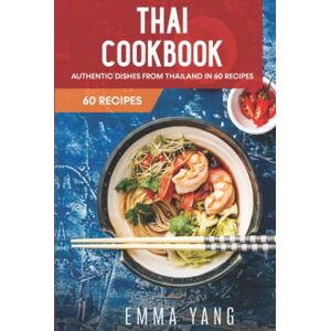 Yang, Emma Thai Cookbook: Authentic Dishes From Thailand In 60 Recipes Yang, Emma Thai Cookbook: Authentic Dishes From Thailand In 60 Recipes