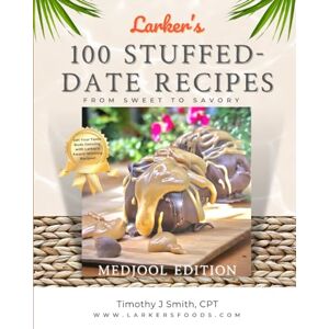 Foods, Larker’s 100 Stuffed-Date Recipes: Medjool Edition: From sweet to savory and everything in between Foods, Larker’s 100 Stuffed-Date Recipes: Medjool Edition: From sweet to savory and everything in between