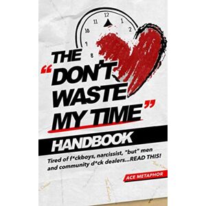 Metaphor, Ace The Don't Waste My Time Handbook: Tired of F*ckboys, Narrissist, "But" Men and Community D*ck Dealers READ THIS Metaphor, Ace The Don't Waste My Time Handbook: Tired of F*ckboys, Narrissist, "But" Men and Community D*ck Dealers READ THIS