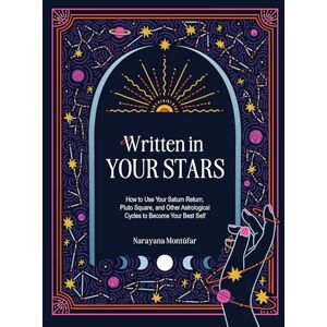 Montufar, Narayana Written in Your Stars: Use Your Saturn Return, Pluto Square, and Other Planetary Cycles to Become Your Best Self Montufar, Narayana Written in Your Stars: Use Your Saturn Return, Pluto Square, and Other Planetary Cycles to Become Your Best Self