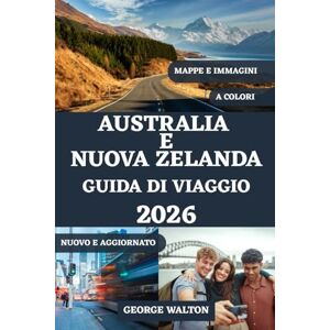 Walton, George AUSTRALIA E NUOVA ZELANDA GUIDA DI VIAGGIO 2026 (A COLORI): Il tuo manuale completo per città iconiche, paesaggi mozzafiato, percorsi panoramici, ... (Guide di Viaggio Essenziali & Complete) Walton, George AUSTRALIA E NUOVA ZELANDA GUIDA DI VIAGGIO 2026 (A COLORI): Il tuo manuale completo per città iconiche, paesaggi mozzafiato, percorsi panoramici, ... (Guide di Viaggio Essenziali & Complete)