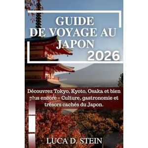 STEIN, LUCA D. GUIDE DE VOYAGE AU JAPON 2026: Découvrez Tokyo, Kyoto, Osaka et bien plus encore – Culture, gastronomie et trésors cachés du Japon. STEIN, LUCA D. GUIDE DE VOYAGE AU JAPON 2026: Découvrez Tokyo, Kyoto, Osaka et bien plus encore – Culture, gastronomie et trésors cachés du Japon.