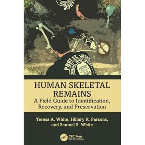 White, Teresa A. Human Skeletal Remains: A Field Guide to Identification, Recovery, and Preservation White, Teresa A. Human Skeletal Remains: A Field Guide to Identification, Recovery, and Preservation