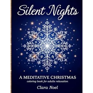 Noel, Clara Silent Nights: a Mindful self care coloring book for adults with festive mandalas, snowflakes, and winter foliage blended with peaceful Christmas symbols, mindful affirmations and breathing prompts. Noel, Clara Silent Nights: a Mindful self care coloring book for adults with festive mandalas, snowflakes, and winter foliage blended with peaceful Christmas symbols, mindful affirmations and breathing prompts.