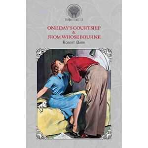 Barr, Robert One Day's Courtship & From Whose Bourne (Throne Classics) Barr, Robert One Day's Courtship & From Whose Bourne (Throne Classics)