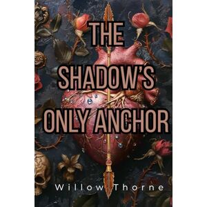 Thorne, Willow The Shadow's Only Anchor Thorne, Willow The Shadow's Only Anchor